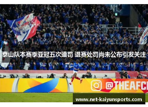 泰山队本赛季亚冠五次遭罚 退赛处罚尚未公布引发关注