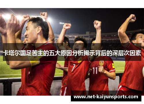 卡塔尔国足苦主的五大原因分析揭示背后的深层次因素