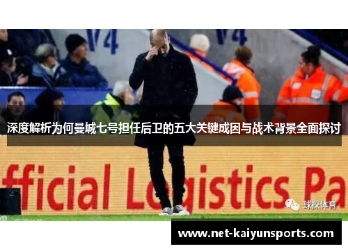 深度解析为何曼城七号担任后卫的五大关键成因与战术背景全面探讨
